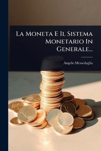 La Moneta E Il Sistema Monetario In Generale...  by Angelo Messedaglia at Abbey's Bookshop, 