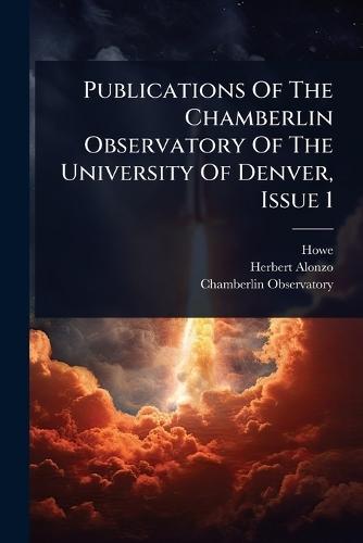 Publications Of The Chamberlin Observatory Of The University Of Denver, Issue 1  by Howe at Abbey's Bookshop, 
