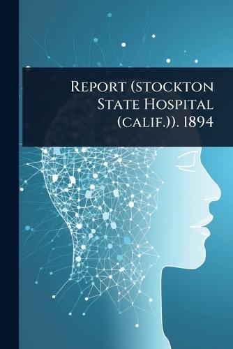 Report (stockton State Hospital (calif.)). 1894  by Anonymous at Abbey's Bookshop, 