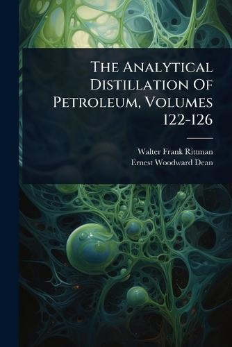 The Analytical Distillation Of Petroleum, Volumes 122-126  by Walter Frank Rittman at Abbey's Bookshop, 