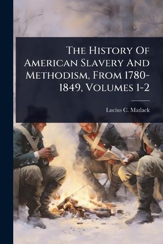 The History Of American Slavery And Methodism, From 1780-1849, Volumes 1-2  by Lucius C Matlack at Abbey's Bookshop, 