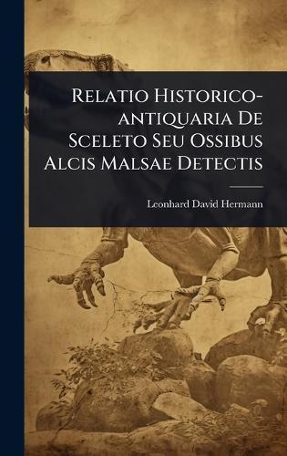Relatio Historico-antiquaria De Sceleto Seu Ossibus Alcis Malsae Detectis  by Leonhard David Hermann at Abbey's Bookshop, 