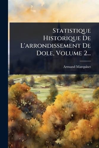 Statistique Historique De L'arrondissement De Dole, Volume 2...  by Armand Marquiset at Abbey's Bookshop, 