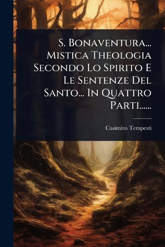 S. Bonaventura... Mistica Theologia Secondo Lo Spirito E Le Sentenze Del Santo... In Quattro Parti......  by Casimiro Tempesti at Abbey's Bookshop, 