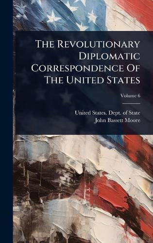 The Revolutionary Diplomatic Correspondence Of The United States  by United States Dept of State at Abbey's Bookshop, 