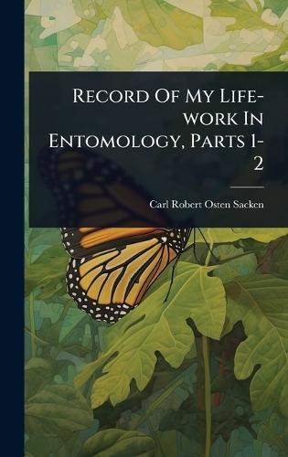 Record Of My Life-work In Entomology, Parts 1-2  by Carl Robert Osten-Sacken at Abbey's Bookshop, 