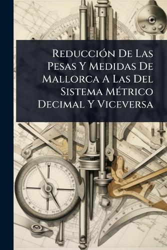 ReducciÃ3n De Las Pesas Y Medidas De Mallorca A Las Del Sistema MÃ(c)trico Decimal Y Viceversa  by Anonymous at Abbey's Bookshop, 
