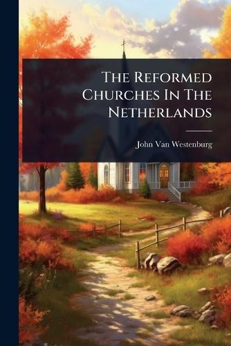 The Reformed Churches In The Netherlands  by John Van Westenburg at Abbey's Bookshop, 