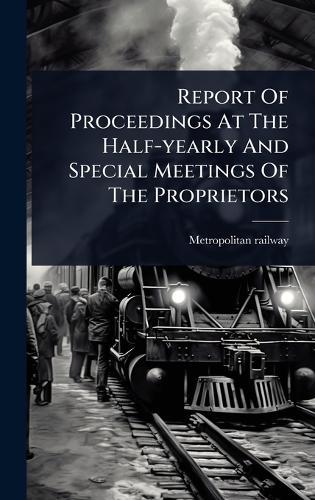 Report Of Proceedings At The Half-yearly And Special Meetings Of The Proprietors  by Metropolitan Railway at Abbey's Bookshop, 