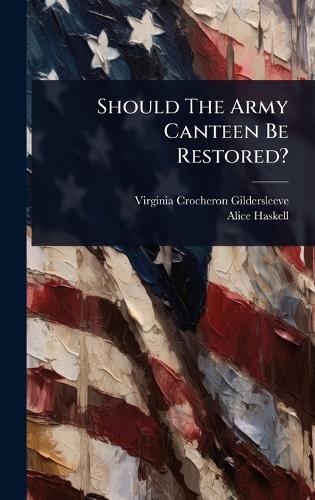 Should The Army Canteen Be Restored?  by Virginia Crocheron Gildersleeve at Abbey's Bookshop, 