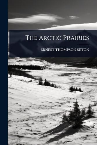 The Arctic Prairies  by Ernest Thompson Seton at Abbey's Bookshop, 