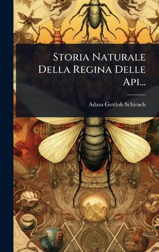 Storia Naturale Della Regina Delle Api...  by Adam Gottlob Schirach at Abbey's Bookshop, 