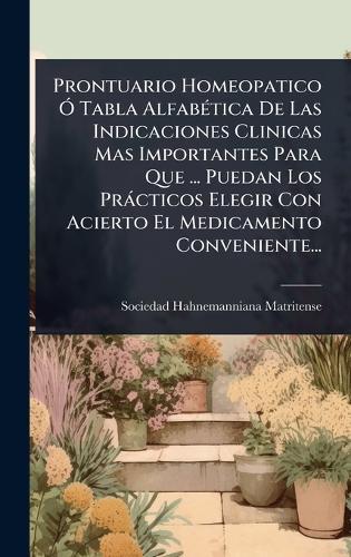 Prontuario Homeopatico Ã"" Tabla AlfabÃ(c)tica De Las Indicaciones Clinicas Mas Importantes Para Que ... Puedan Los Pràcticos Elegir Con Acierto El Medicamento Conveniente...  by Sociedad Hahnemanniana Matritense at Abbey's Bookshop, 