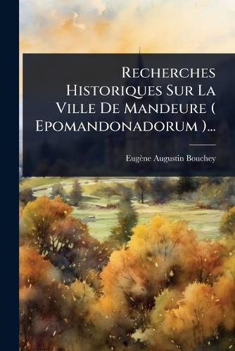 Recherches Historiques Sur La Ville De Mandeure ( Epomandonadorum )...  by Eugène-Augustin Bouchey at Abbey's Bookshop, 
