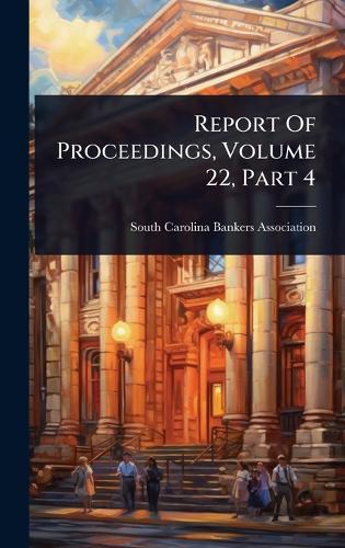 Report Of Proceedings, Volume 22, Part 4  by South Carolina Bankers Association at Abbey's Bookshop, 