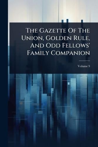 The Gazette Of The Union, Golden Rule, And Odd Fellows' Family Companion  by Anonymous at Abbey's Bookshop, 