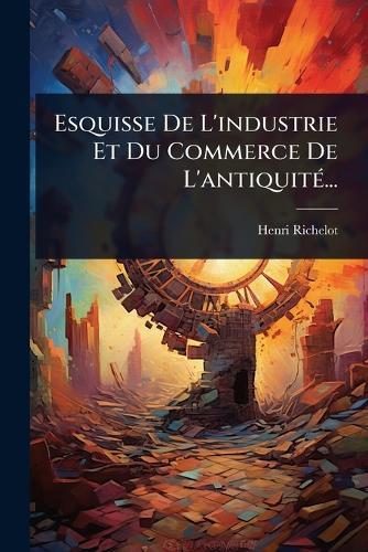 Esquisse De L'industrie Et Du Commerce De L'antiquitÃ(c)...  by Henri Richelot at Abbey's Bookshop, 