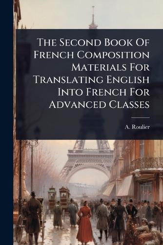 The Second Book Of French Composition Materials For Translating English Into French For Advanced Classes  by A Roulier at Abbey's Bookshop, 