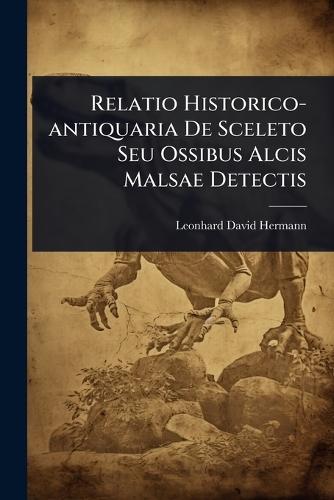 Relatio Historico-antiquaria De Sceleto Seu Ossibus Alcis Malsae Detectis  by Leonhard David Hermann at Abbey's Bookshop, 