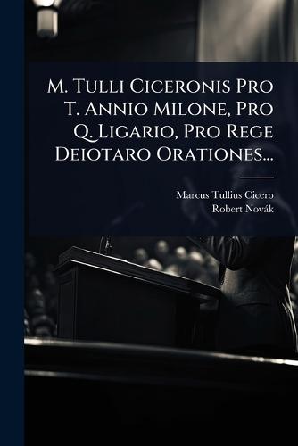 M. Tulli Ciceronis Pro T. Annio Milone, Pro Q. Ligario, Pro Rege Deiotaro Orationes...  by Marcus Tullius Cicero at Abbey's Bookshop, 