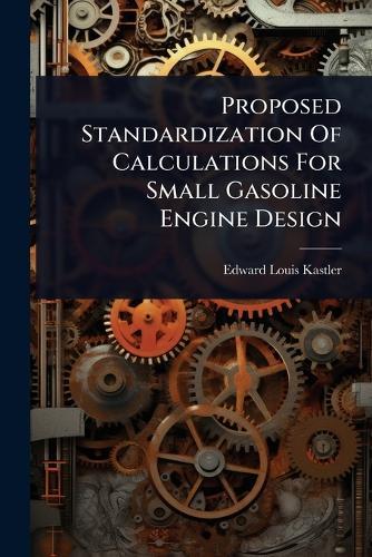 Proposed Standardization Of Calculations For Small Gasoline Engine Design  by Edward Louis Kastler at Abbey's Bookshop, 