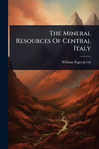 The Mineral Resources Of Central Italy  by William Paget Jervis at Abbey's Bookshop, 