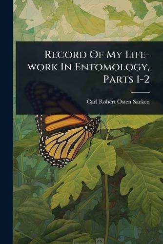 Record Of My Life-work In Entomology, Parts 1-2  by Carl Robert Osten-Sacken at Abbey's Bookshop, 