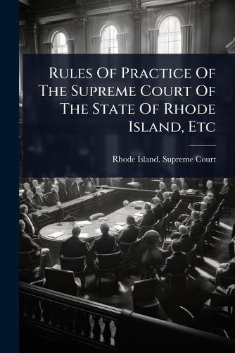 Rules Of Practice Of The Supreme Court Of The State Of Rhode Island, Etc  by Rhode Island Supreme Court at Abbey's Bookshop, 