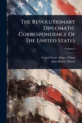 The Revolutionary Diplomatic Correspondence Of The United States  by United States Dept of State at Abbey's Bookshop, 