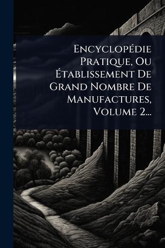 EncyclopÃ(c)die Pratique, Ou Ã&#137;tablissement De Grand Nombre De Manufactures, Volume 2...  by Anonymous at Abbey's Bookshop, 