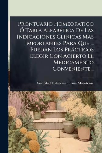 Prontuario Homeopatico Ã"" Tabla AlfabÃ(c)tica De Las Indicaciones Clinicas Mas Importantes Para Que ... Puedan Los Pràcticos Elegir Con Acierto El Medicamento Conveniente...  by Sociedad Hahnemanniana Matritense at Abbey's Bookshop, 