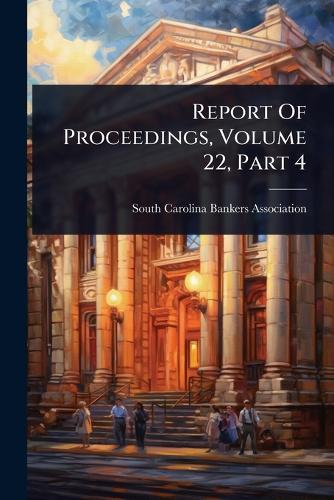 Report Of Proceedings, Volume 22, Part 4  by South Carolina Bankers Association at Abbey's Bookshop, 