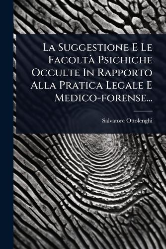 La Suggestione E Le FacoltÃ Psichiche Occulte In Rapporto Alla Pratica Legale E Medico-forense...  by Salvatore Ottolenghi at Abbey's Bookshop, 