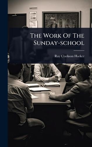 The Work Of The Sunday-school  by Ray Clarkson Harker at Abbey's Bookshop, 