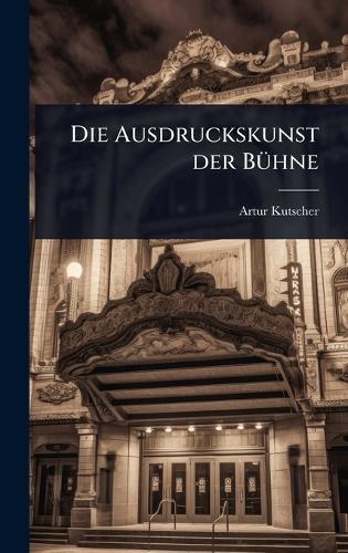 Die Ausdruckskunst der BÃ1/4hne  by Artur Kutscher at Abbey's Bookshop, 