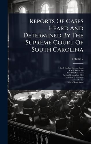Reports Of Cases Heard And Determined By The Supreme Court Of South Carolina  by South Carolina Supreme Court at Abbey's Bookshop, 