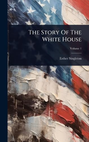 The Story Of The White House  by Esther Singleton at Abbey's Bookshop, 