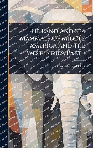 The Land And Sea Mammals Of Middle America And The West Indies, Part 1  by Daniel Giraud Elliot at Abbey's Bookshop, 