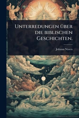 Unterredungen Ã1/4ber die biblischen Geschichten.  by Johann Nissen at Abbey's Bookshop, 