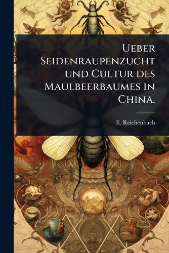 Ueber Seidenraupenzucht und Cultur des Maulbeerbaumes in China.  by E Reichenbach at Abbey's Bookshop, 
