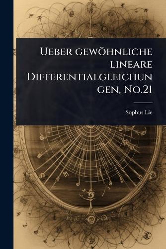 Ueber gewöhnliche lineare Differentialgleichungen, No.21  by Sophus Lie at Abbey's Bookshop, 