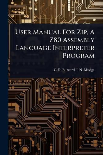 User Manual For Zip, A Z80 Assembly Language Interpreter Program  by G D Buzzard T N Mudge at Abbey's Bookshop, 