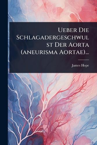 Ueber Die Schlagadergeschwulst Der Aorta (aneurisma Aortae)...  by James Hope at Abbey's Bookshop, 