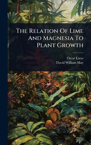 The Relation Of Lime And Magnesia To Plant Growth  by Oscar Loew at Abbey's Bookshop, 