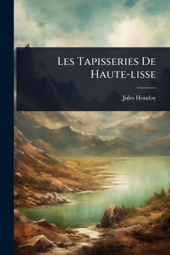 Les Tapisseries De Haute-lisse  by Jules Houdoy at Abbey's Bookshop, 