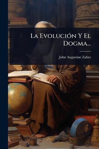 La EvoluciÃ3n Y El Dogma...  by John Augustine Zahm at Abbey's Bookshop, 