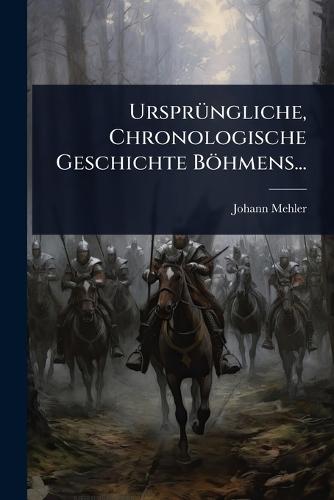 UrsprÃ1/4ngliche, Chronologische Geschichte Böhmens...  by Johann Mehler at Abbey's Bookshop, 