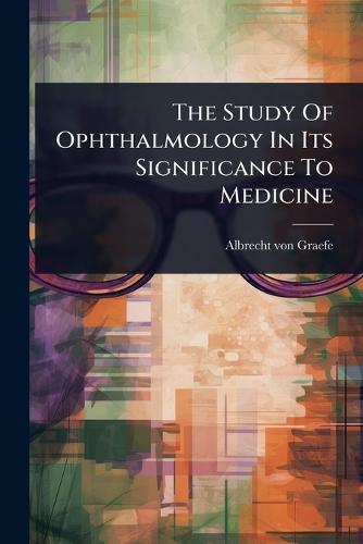 The Study Of Ophthalmology In Its Significance To Medicine  by Albrecht Von Graefe at Abbey's Bookshop, 