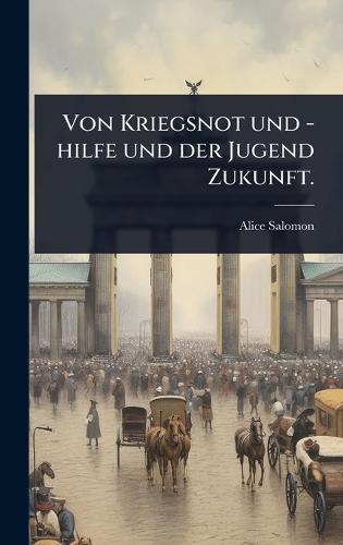 Von Kriegsnot und -hilfe und der Jugend Zukunft.  by Alice Salomon at Abbey's Bookshop, 