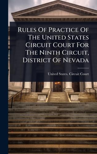 Rules Of Practice Of The United States Circuit Court For The Ninth Circuit, District Of Nevada  by United States Circuit Court (9th Cir at Abbey's Bookshop, 